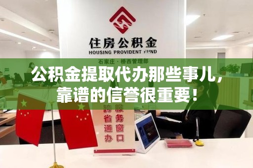 泾县公积金提取代办那些事儿，靠谱的信誉很重要！