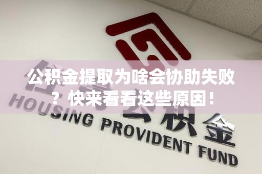 泾县公积金提取为啥会协助失败？快来看看这些原因！
