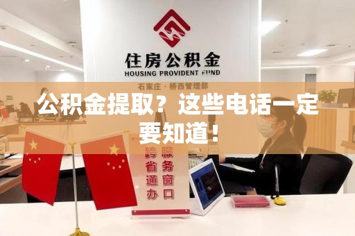 泾县公积金提取？这些电话一定要知道！