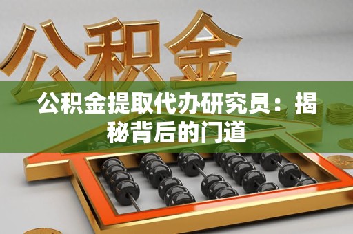 泾县公积金提取代办研究员：揭秘背后的门道