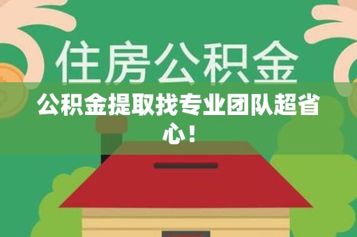 泾县公积金提取找专业团队超省心！