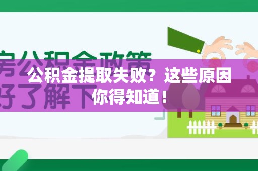 泾县公积金提取失败？这些原因你得知道！