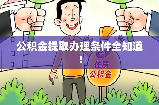 泾县公积金提取办理条件全知道！