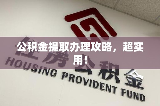 泾县公积金提取办理攻略，超实用！