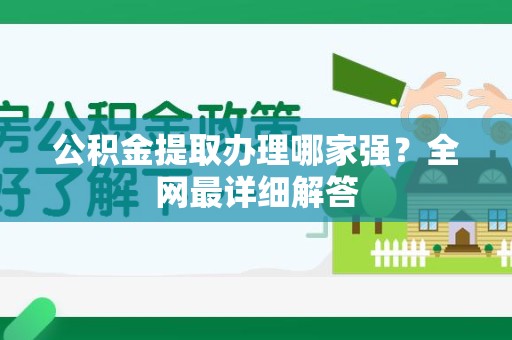 泾县公积金提取办理哪家强？全网最详细解答