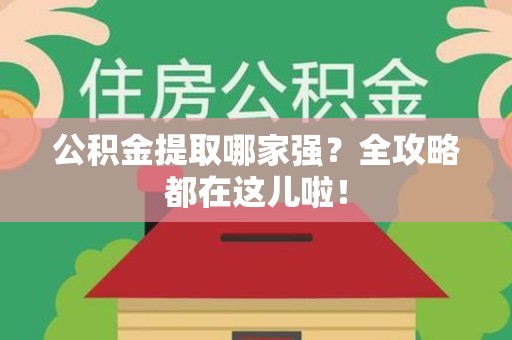 泾县公积金提取哪家强？全攻略都在这儿啦！