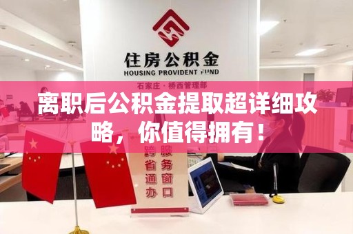 泾县离职后公积金提取超详细攻略，你值得拥有！