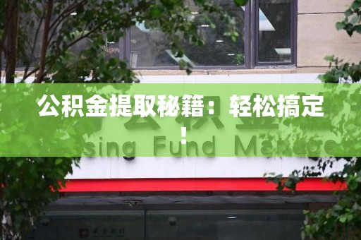 泾县公积金提取秘籍：轻松搞定！